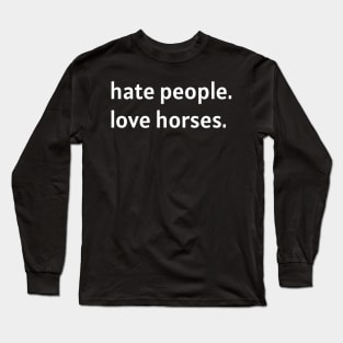 Hate People. Love Horses. Long Sleeve T-Shirt